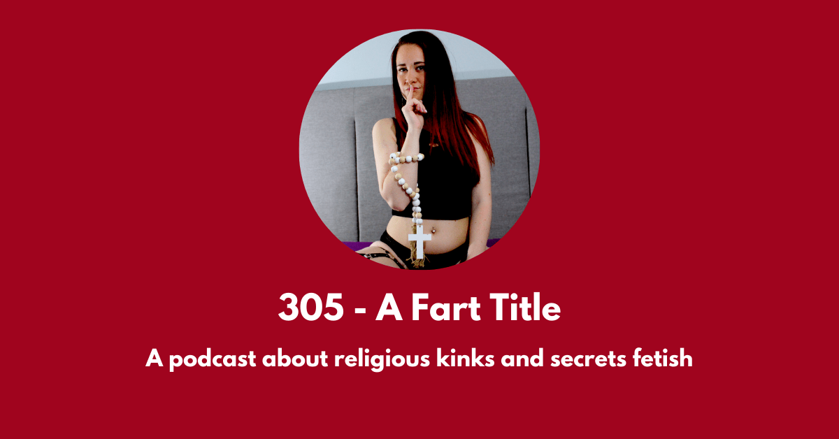 305 A Fart Title A Podcast About Religious Kinks And Secrets Fetish