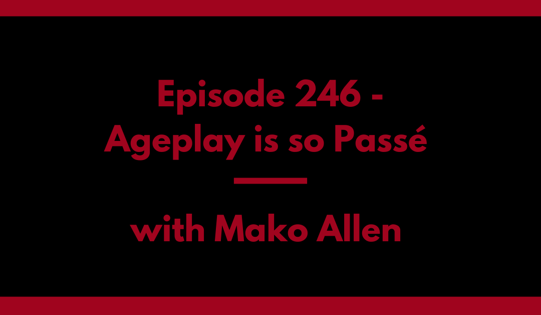 Ageplay is so Passé with guest Mako Allen