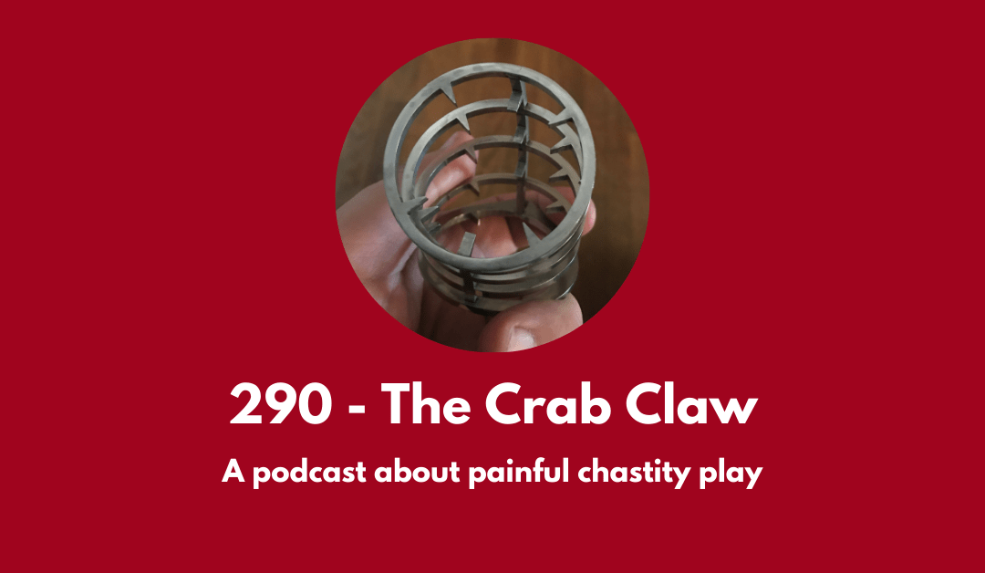 290 – The Crab Claw: a podcast about painful chastity play