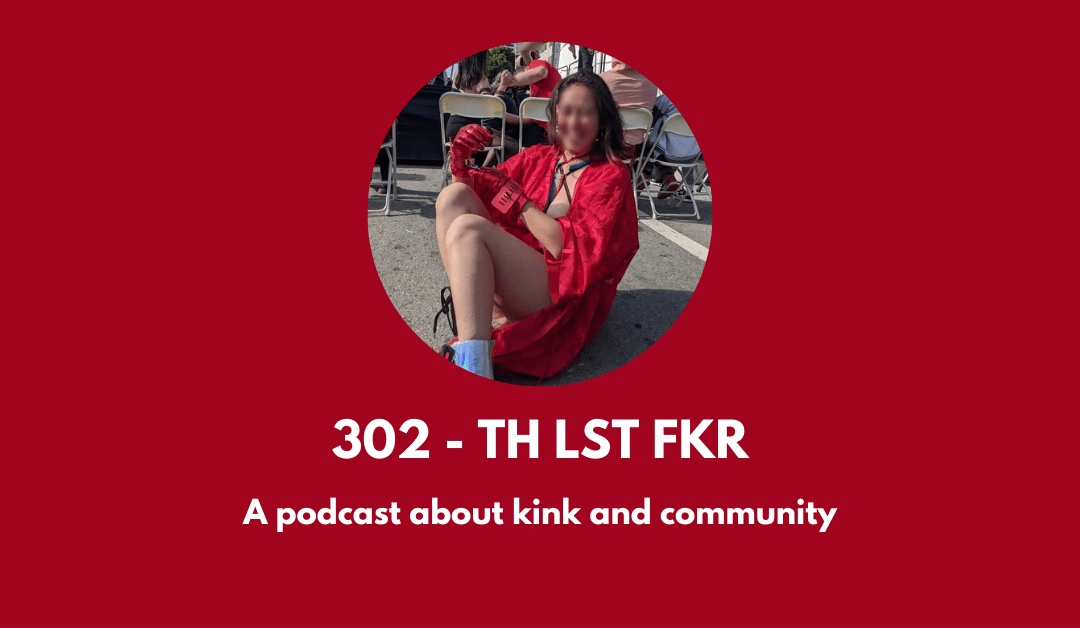 302 – TH LST FKR: a podcast about kink and community